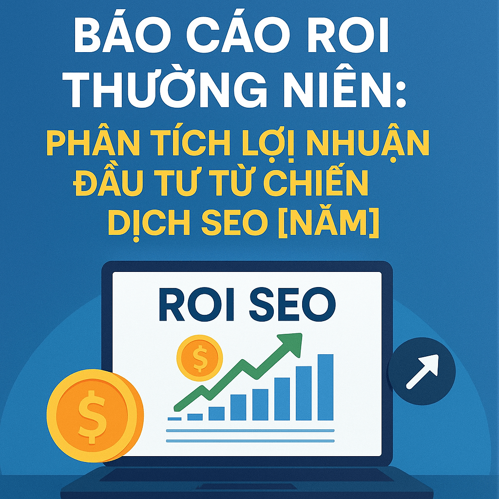 Báo Cáo ROI Thường Niên: Phân Tích Lợi Nhuận Đầu Tư Từ Chiến Dịch SEO