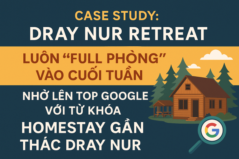 Case Study: Luôn ‘Full Phòng’ Vào Cuối Tuần Nhờ Lên Top Google Với Từ Khóa ‘Homestay Gần Thác Dray Nur’